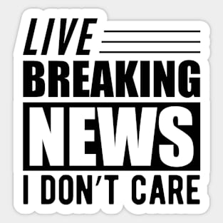 Sarcasm - Live breaking news I don't care Sticker